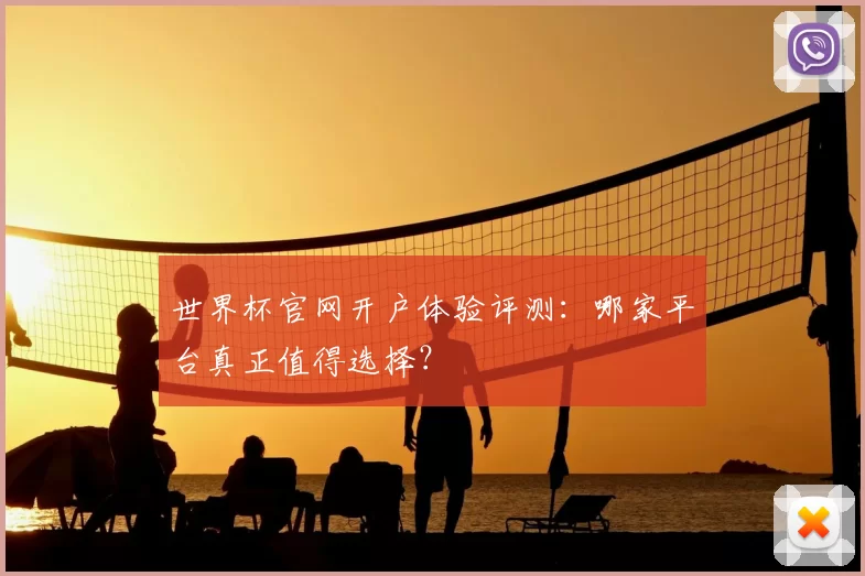 世界杯官网开户体验评测：哪家平台真正值得选择？