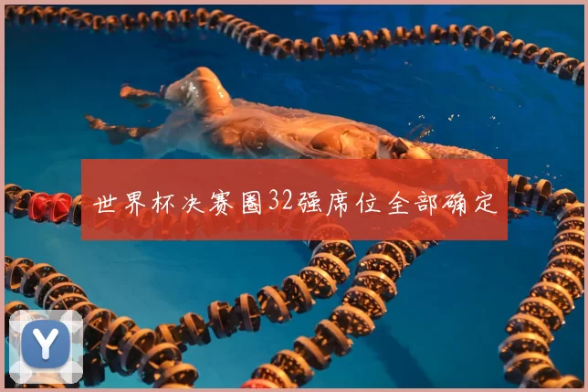世界杯决赛圈32强席位全部确定