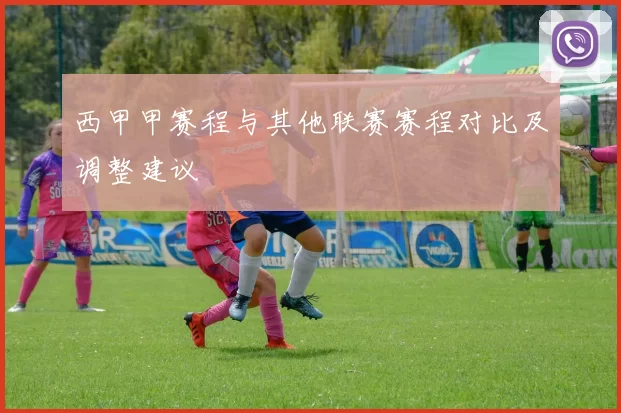 西甲甲赛程与其他联赛赛程对比及调整建议