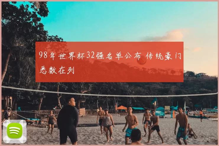 98年世界杯32强名单公布 传统豪门悉数在列