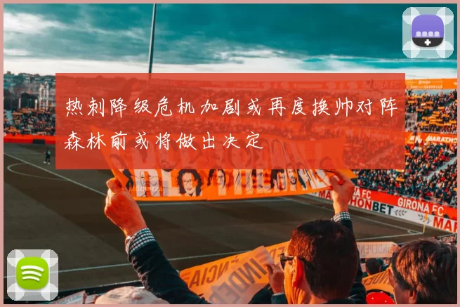 热刺降级危机加剧或再度换帅对阵森林前或将做出决定