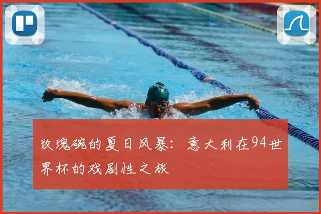 玫瑰碗的夏日风暴:意大利在94世界杯的戏剧性之旅