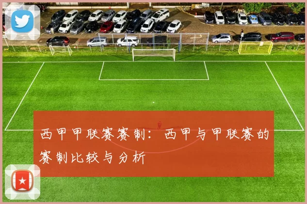 西甲甲联赛赛制：西甲与甲联赛的赛制比较与分析