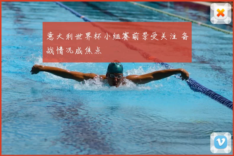 意大利世界杯小组赛前景受关注 备战情况成焦点