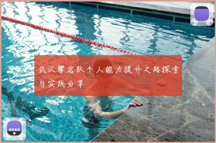 武汉攀岩队个人能力提升之路探索与实践分享