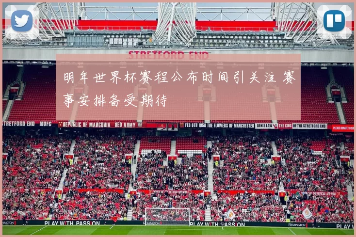 明年世界杯赛程公布时间引关注 赛事安排备受期待