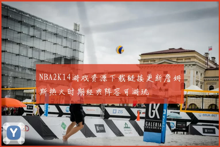 NBA2K14游戏资源下载链接更新詹姆斯热火时期经典阵容可游玩