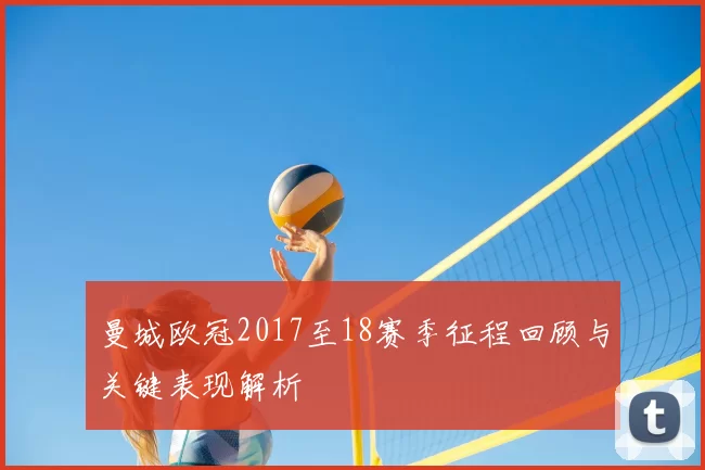 曼城欧冠2017至18赛季征程回顾与关键表现解析