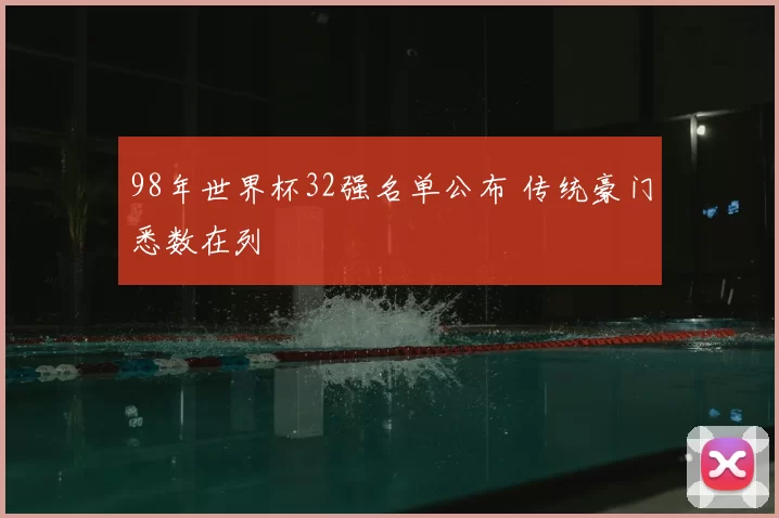98年世界杯32强名单公布 传统豪门悉数在列